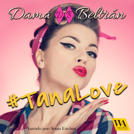 Hörbuch #TanaLove  - Autor Dama Beltrán   - gelesen von Sonia Esteban