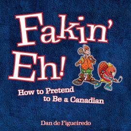 Hörbuch Fakin' Eh - How To Pretend To Be Canadian (Unabridged)  - Autor Dan de Figueiredo   - gelesen von Dana Negrey