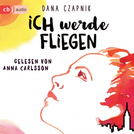 Hörbuch Ich werde fliegen  - Autor Dana Czapnik   - gelesen von Anna Carlsson