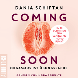 Hörbuch Coming Soon - Orgasmus ist Übungssache - In 10 Schritten zum vaginalen Höhepunkt  - Autor Dania Schiftan   - gelesen von Nora Schulte
