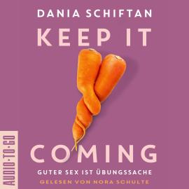 Hörbuch Keep it Coming - Guter Sex ist Übungssache (ungekürzt)  - Autor Dania Schiftan   - gelesen von Nora Schulte