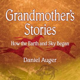 Hörbuch Grandmother's Stories - How the Earth and Sky Began (Unabridged)  - Autor Daniel Auger   - gelesen von Nimet Kanji
