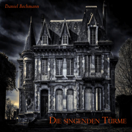 Hörbuch Die singenden Türme  - Autor Daniel Bechmann   - gelesen von Daniel Bechmann