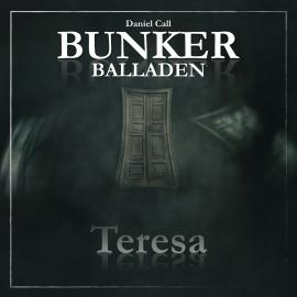 Hörbuch Bunker Balladen, Folge 1: Teresa  - Autor Daniel Call   - gelesen von Schauspielergruppe