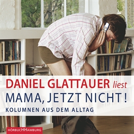 Hörbuch Mama, jetzt nicht! - Kolumnen aus dem Alltag  - Autor Daniel Glattauer   - gelesen von Daniel Glattauer