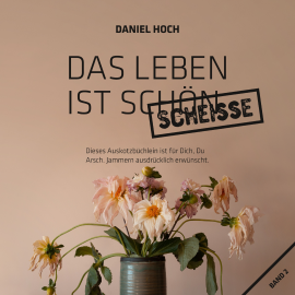 Hörbuch Das Leben Ist Schön Scheiße.  - Autor Daniel Hoch   - gelesen von Daniel Hoch