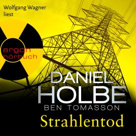 Hörbuch Strahlentod - Ein Sabine-Kaufmann-Krimi, Band 6 (Ungekürzte Lesung)  - Autor Daniel Holbe, Ben Tomasson   - gelesen von Wolfgang Wagner