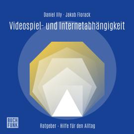 Hörbuch Videospiel- und Internetabhängigkeit (ungekürzt)  - Autor Daniel Illy, Jakob Florack   - gelesen von Martin Valdeig