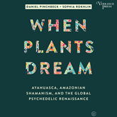 When Plants Dream - Ayahuasca, Amazonian Shamanism, and the Global Psychedelic Renaissance (Unabridged)