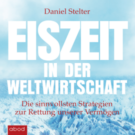 Hörbuch Eiszeit in der Weltwirtschaft  - Autor Daniel Stelter   - gelesen von Markus Böker