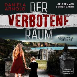 Hörbuch Der verbotene Raum - Cornwall-Thriller (ungekürzt)  - Autor Daniela Arnold   - gelesen von Esther Barth