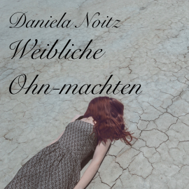 Hörbuch Weibliche Ohn-machten  - Autor Daniela Noitz   - gelesen von Daniela Noitz