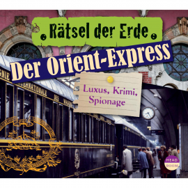 Hörbuch Rätsel der Erde: Der Orient-Express - Luxus, Krimi, Spionage  - Autor Daniela Wakonigg   - gelesen von Schauspielergruppe