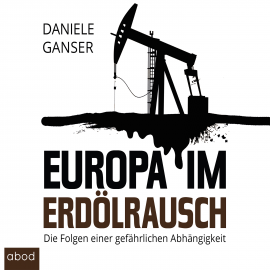 Hörbuch Europa im Erdölrausch  - Autor Daniele Ganser   - gelesen von Markus Böker