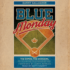 Hörbuch Blue Monday - The Expos, the Dodgers, and the Home Run That Changed Everything (Unabridged)  - Autor Danny Gallagher   - gelesen von Matt Fogarty