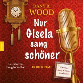 Hörbuch Nur Gisela sang schöner (ungekürzt)  - Autor Dany R. Wood   - gelesen von Douglas Welbat