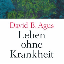 Hörbuch Leben ohne Krankheit  - Autor David B. Agus   - gelesen von Mark Bremer