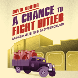 Hörbuch A Chance to Fight Hitler - A Canadian Volunteer in the Spanish Civil War (Unabridged)  - Autor David Goutor   - gelesen von Braden Wright