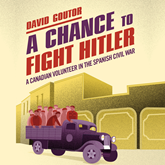 A Chance to Fight Hitler - A Canadian Volunteer in the Spanish Civil War (Unabridged)