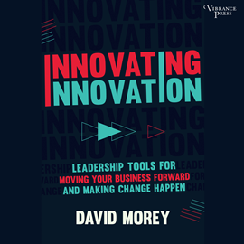 Hörbuch Innovating Innovation - Leadership Tools for Moving Your Business Forward and Making Change Happen (Unabridged)  - Autor David Morey   - gelesen von Paul Boehmer
