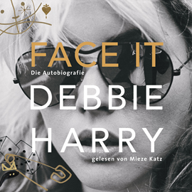 Hörbuch Face It-Die Autobiografie  - Autor Debbie Harry   - gelesen von Mieze Katz