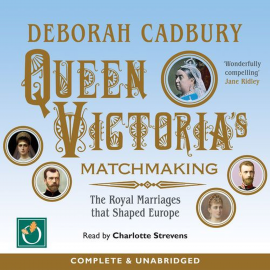 Hörbuch Queen Victoria's Matchmaking  - Autor Deborah Cadbury   - gelesen von Charlotte Strevens