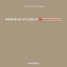 Hörbuch Unorthodox  - Autor Deborah Feldman   - gelesen von Anita Hopt