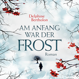 Hörbuch Am Anfang war der Frost  - Autor Delphine Bertholon   - gelesen von Bernd Hölscher