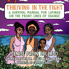 Hörbuch Thriving in the Fight - A Survival Manual for Latinas on the Front Lines of Change (Unabridged)  - Autor Denise Padín Collazo   - gelesen von Carmen Cancél