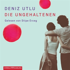 Hörbuch Die Ungehaltenen  - Autor Deniz Utlu   - gelesen von Stipe Erceg