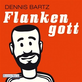 Hörbuch Flankengott  - Autor Dennis Bartz   - gelesen von Oliver Schnelker