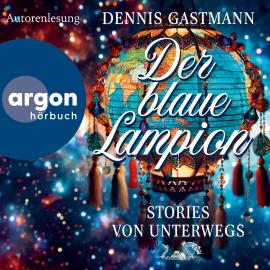 Hörbuch Der blaue Lampion - Stories von unterwegs (Ungekürzte Autorenlesung)  - Autor Dennis Gastmann   - gelesen von Dennis Gastmann