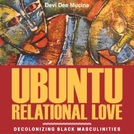 Hörbuch Ubuntu Relational Love - Decolonizing Black Masculinities (Unabridged)  - Autor Devi Dee Mucina   - gelesen von Dion Johnstone