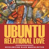 Ubuntu Relational Love - Decolonizing Black Masculinities (Unabridged)
