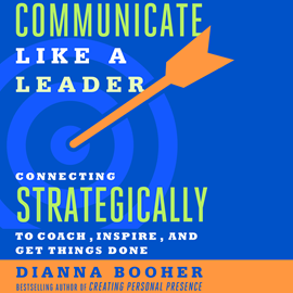 Hörbuch Communicate Like a Leader - Connecting Strategically to Coach, Inspire, and Get Things Done (Unabridged)  - Autor Dianna Booher   - gelesen von Dianna Booher