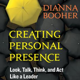 Hörbuch Creating Personal Presence - Look, Talk, Think, and Act Like a Leader (Unabridged)  - Autor Dianna Booher   - gelesen von Sandy Weaver Carman
