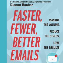 Hörbuch Faster, Fewer, Better Emails - Manage the Volume, Reduce the Stress, Love the Results (Unabridged)  - Autor Dianna Booher   - gelesen von Dianna Booher