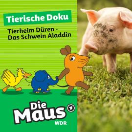 Hörbuch Die Maus, Tierische Doku, Folge 1: Tierheim Düren - Das Schwein Aladdin  - Autor Die Maus   - gelesen von Johannes Doerfert