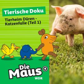 Hörbuch Die Maus, Tierische Doku, Folge 2: Tierheim Düren - Katzenfalle (Teil 1)  - Autor Die Maus   - gelesen von Johannes Doerfert