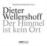 Hörbuch Der Himmel ist kein Ort  - Autor Dieter Wellershoff   - gelesen von Matthias Koeberlin