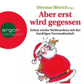 Hörbuch Aber erst wird gegessen - Schon wieder Weihnachten mit der buckligen Verwandtschaft  - Autor Dietmar Bittrich   - gelesen von Schauspielergruppe