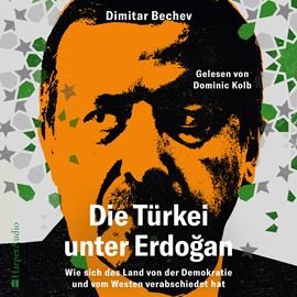 Hörbuch Die Türkei unter Erdoğan – Wie sich das Land von der Demokratie und vom Westen verabschiedet hat (ungekürzt)  - Autor Dimitar Bechev   - gelesen von Dominic Kolb