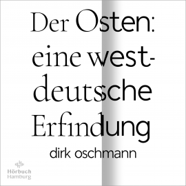 Hörbuch Der Osten: eine westdeutsche Erfindung  - Autor Dirk Oschmann   - gelesen von Oliver Kube