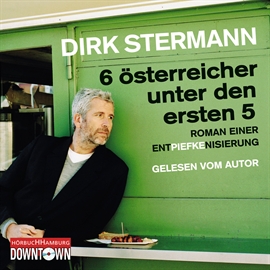 Hörbuch Sechs Österreicher unter den ersten Fünf - Roman einer Entpiefkenisierung  - Autor Dirk Stermann   - gelesen von Dirk Stermann