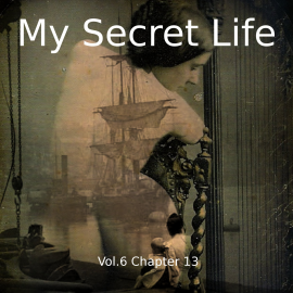 Hörbuch My Secret Life, Vol. 6 Chapter 13  - Autor Dominic Crawford Collins   - gelesen von Schauspielergruppe
