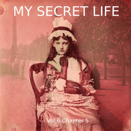 Hörbuch My Secret Life, Vol. 6 Chapter 5  - Autor Dominic Crawford Collins   - gelesen von Schauspielergruppe