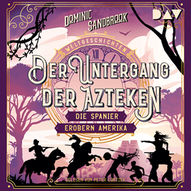 Hörbuch Weltgeschichte(n). Der Untergang der Azteken: Die Spanier erobern Amerika - Die Weltgeschichten-Reihe, Band 7 (Ungekürzt)  - Autor Dominic Sandbrook   - gelesen von Peter Lontzek