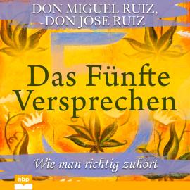 Hörbuch Das Fünfte Versprechen - Wie man richtig zuhört (Ungekürzt)  - Autor Don Miguel Ruiz   - gelesen von Markus Meuter