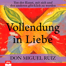 Hörbuch Vollendung in Liebe - Von der Kunst, mit sich und den anderen glücklich zu werden (Ungekürzt)  - Autor Don Miguel Ruiz   - gelesen von Markus Meuter
