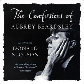 Hörbuch The Confessions of Aubrey Beardsley (Unabridged)  - Autor Donald Olson   - gelesen von Schauspielergruppe
